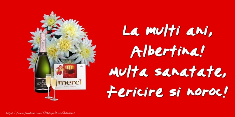 Felicitari de zi de nastere - Flori & Sampanie | La multi ani, Albertina! Multa sanatate, fericire si noroc!