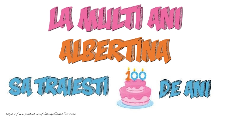 Felicitari de zi de nastere - Tort | La multi ani, Albertina! Sa traiesti 100 de ani!
