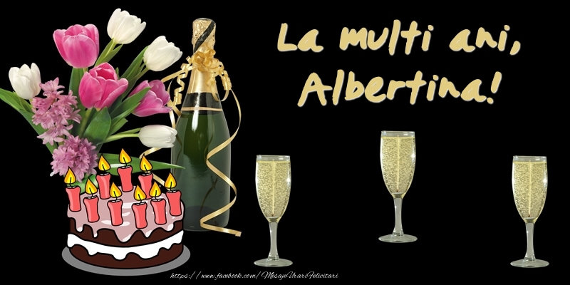 Felicitari de zi de nastere -  Felicitare cu tort, flori si sampanie: La multi ani, Albertina!