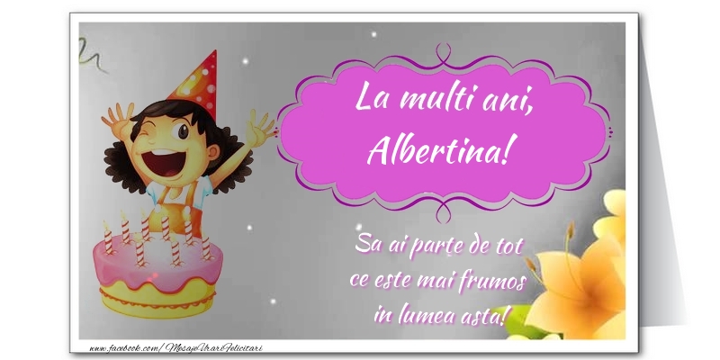 Felicitari de zi de nastere - Flori & Tort | La multi ani, Albertina. Sa ai parte de tot  ce este mai frumos  in lumea asta!