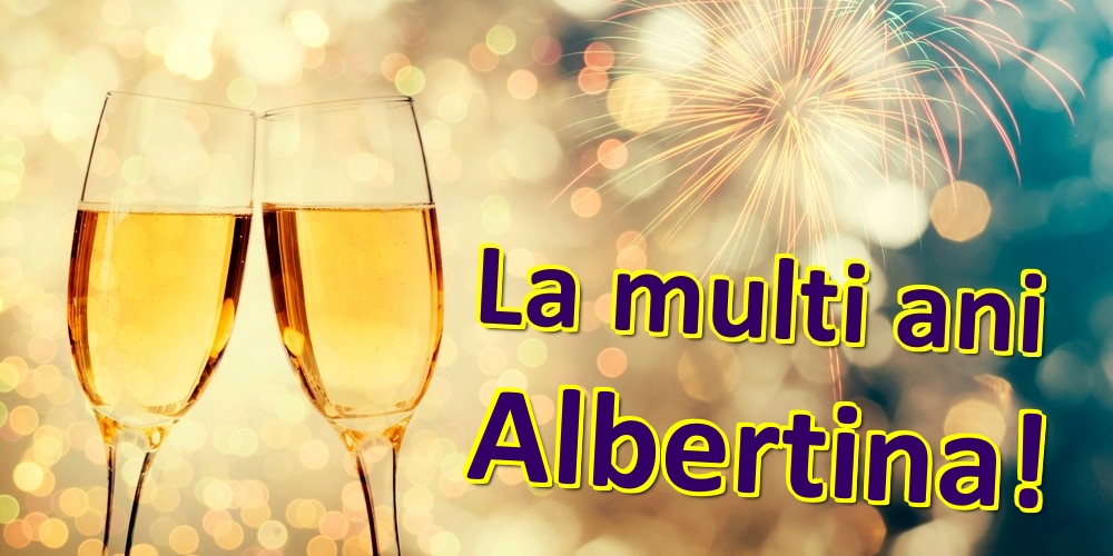 Felicitari de zi de nastere - Sampanie | La multi ani Albertina!