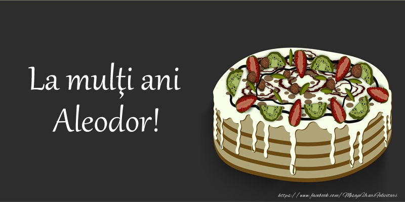 Felicitari de zi de nastere - Tort | La multi ani, Aleodor!