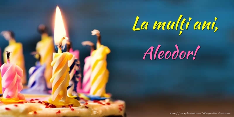 Felicitari de zi de nastere - Tort | La mulți ani, Aleodor!