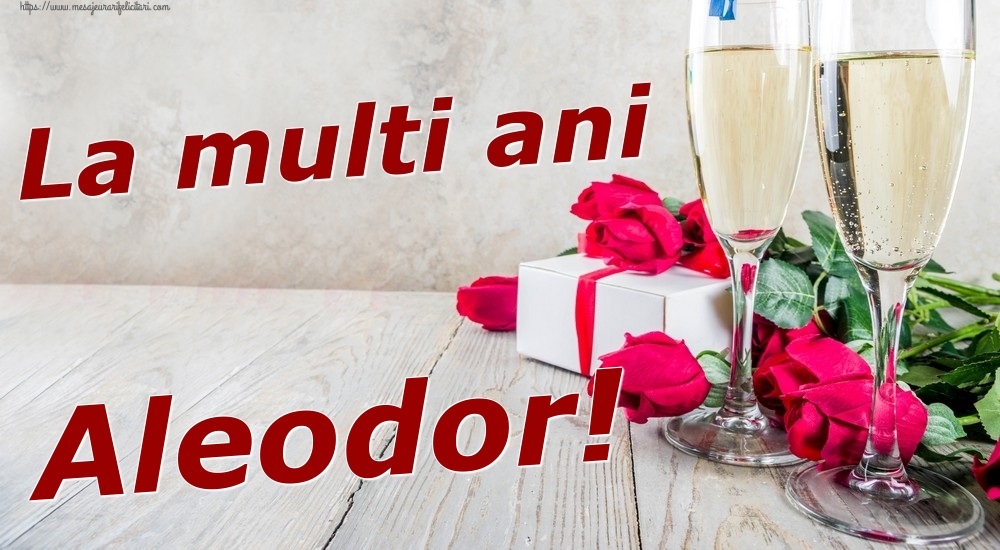 Felicitari de zi de nastere - Sampanie & Trandafiri | La multi ani Aleodor!
