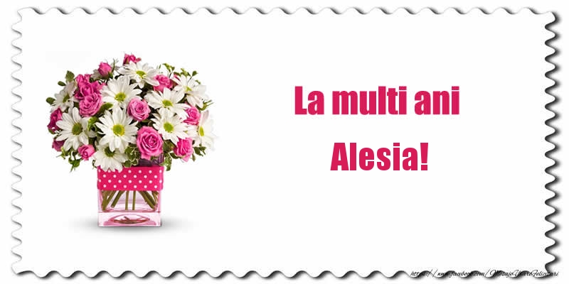 Felicitari de zi de nastere - Buchete De Flori & Flori | La multi ani Alesia!