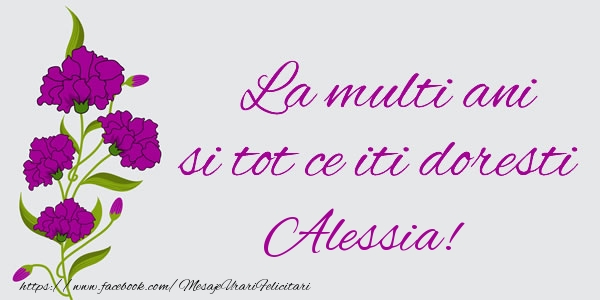 Felicitari de zi de nastere - La multi ani si tot ce iti doresti Alessia!