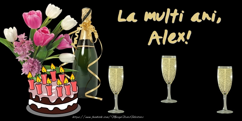 Felicitari de zi de nastere -  Felicitare cu tort, flori si sampanie: La multi ani, Alex!