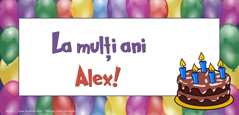 Felicitari de zi de nastere - Baloane & Tort | La mulți ani, Alex!