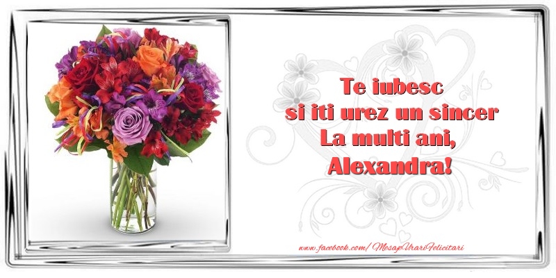 Felicitari de zi de nastere - Flori & 1 Poza & Ramă Foto | Te iubesc si iti urez un sincer La multi ani, Alexandra