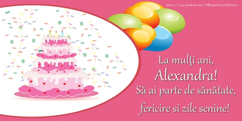 Felicitari de zi de nastere - Baloane & Tort | La multi ani, Alexandra! Sa ai parte de sanatate, fericire si zile senine!