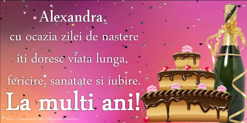 Felicitari de zi de nastere - Tort & Sampanie | Alexandra, cu ocazia zilei de nastere iti doresc viata lunga, fericire, sanatate si iubire. La multi ani!