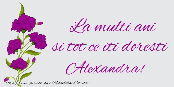 Felicitari de zi de nastere - Flori | La multi ani si tot ce iti doresti Alexandra!