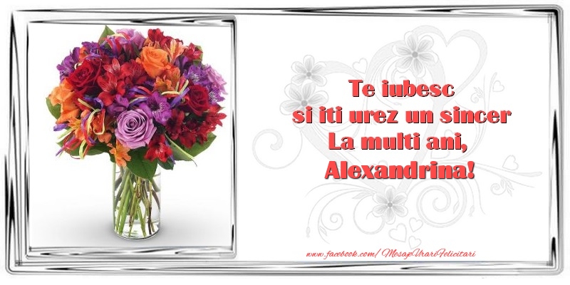 Felicitari de zi de nastere - Flori & 1 Poza & Ramă Foto | Te iubesc si iti urez un sincer La multi ani, Alexandrina