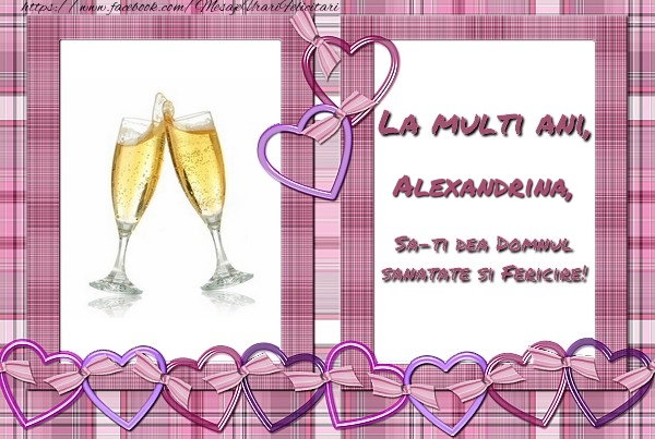 Felicitari de zi de nastere - ❤️❤️❤️ Inimioare & Sampanie | La multi ani, Alexandrina, sa-ti dea Domnul sanatate si fericire!