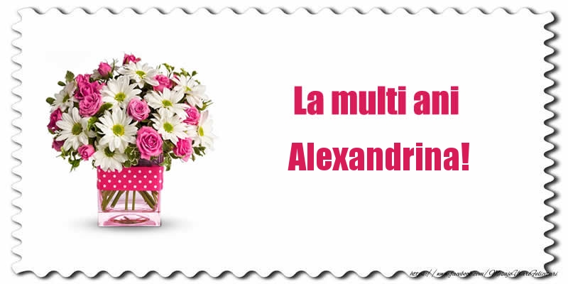 Felicitari de zi de nastere - Buchete De Flori & Flori | La multi ani Alexandrina!