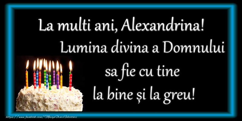 Felicitari de zi de nastere - Tort | La multi ani, Alexandrina! Lumina divina a Domnului sa fie cu tine la bine și la greu!