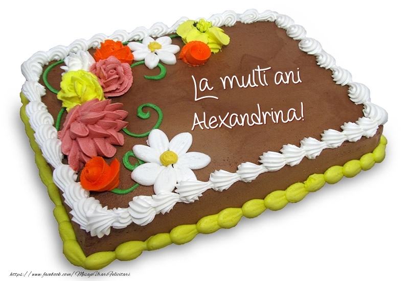 Felicitari de zi de nastere -  Tort de ciocolata cu flori: La multi ani Alexandrina!