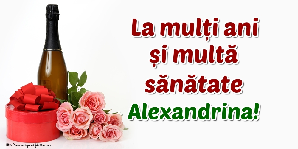 Felicitari de zi de nastere - Flori & Sampanie | La mulți ani și multă sănătate Alexandrina!