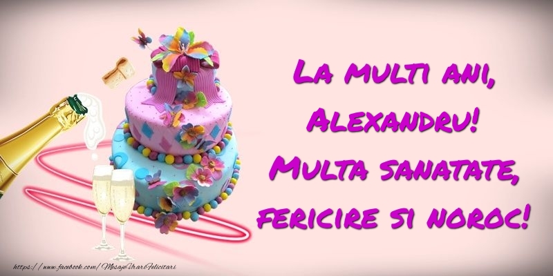 Felicitari de zi de nastere -  Felicitare cu tort si sampanie: La multi ani, Alexandru! Multa sanatate, fericire si noroc!