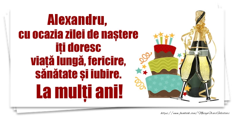 Felicitari de zi de nastere - Alexandru, cu ocazia zilei de naștere iți doresc viață lungă, fericire, sănătate si iubire. La mulți ani!