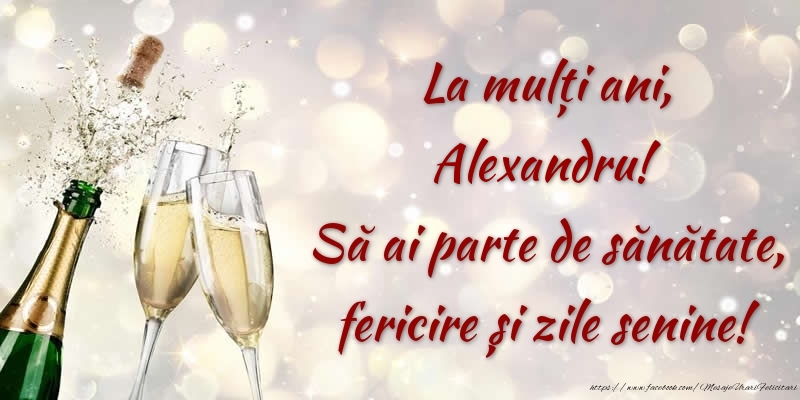 felicitari pt alexandru La mulți ani, Alexandru! Să ai parte de sănătate, fericire și zile senine!