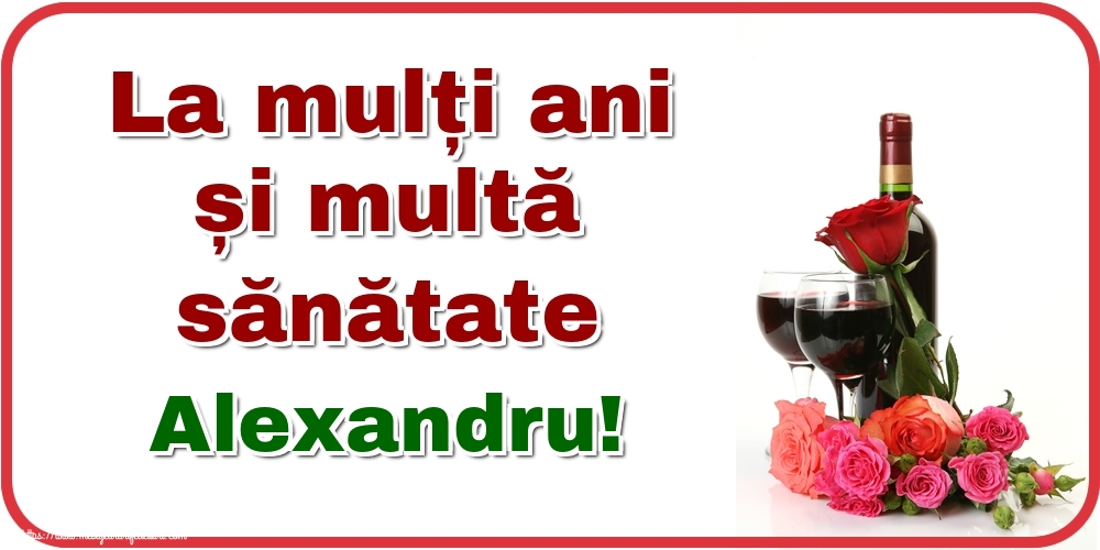 Felicitari de zi de nastere - Flori & Sampanie | La mulți ani și multă sănătate Alexandru!
