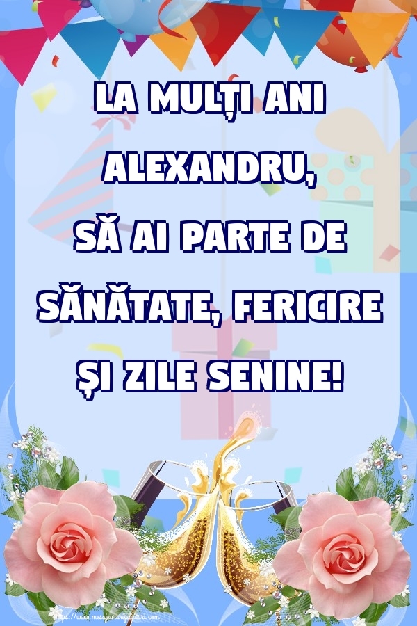 Felicitari de zi de nastere - Flori & Sampanie & Trandafiri | La mulți ani Alexandru, să ai parte de sănătate, fericire și zile senine!