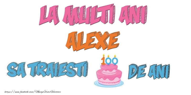 Felicitari de zi de nastere - Tort | La multi ani, Alexe! Sa traiesti 100 de ani!