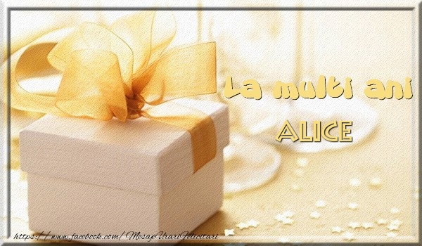 Felicitari de zi de nastere - Cadou | La multi ani Alice