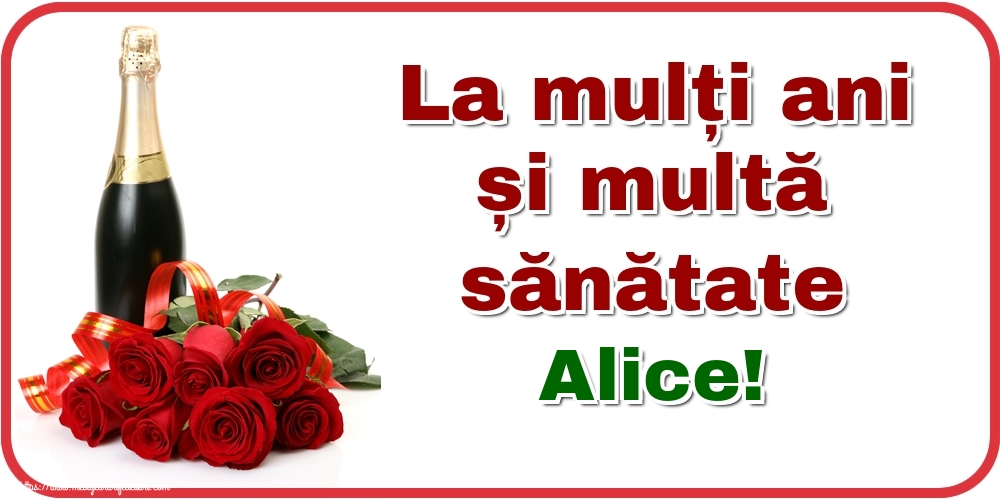Felicitari de zi de nastere - Flori & Sampanie | La mulți ani și multă sănătate Alice!