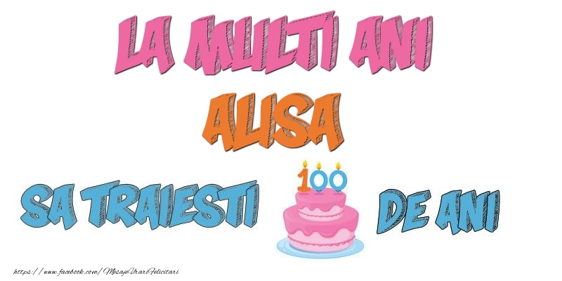  Felicitari de zi de nastere - Tort | La multi ani, Alisa! Sa traiesti 100 de ani!