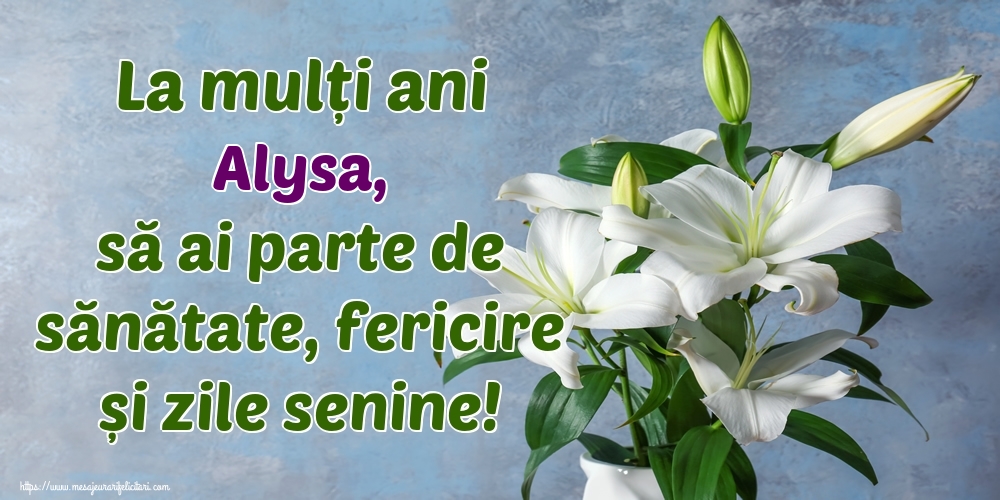 Felicitari de zi de nastere - Flori | La mulți ani Alysa, să ai parte de sănătate, fericire și zile senine!