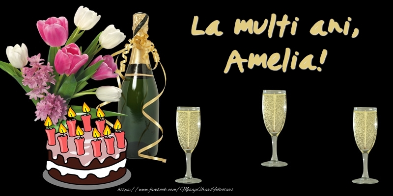 Felicitari de zi de nastere -  Felicitare cu tort, flori si sampanie: La multi ani, Amelia!