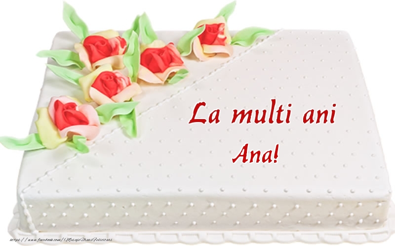 Felicitari de zi de nastere -  La multi ani Ana! - Tort