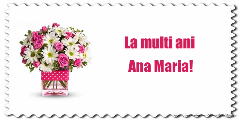 Felicitari de zi de nastere - Buchete De Flori & Flori | La multi ani Ana Maria!