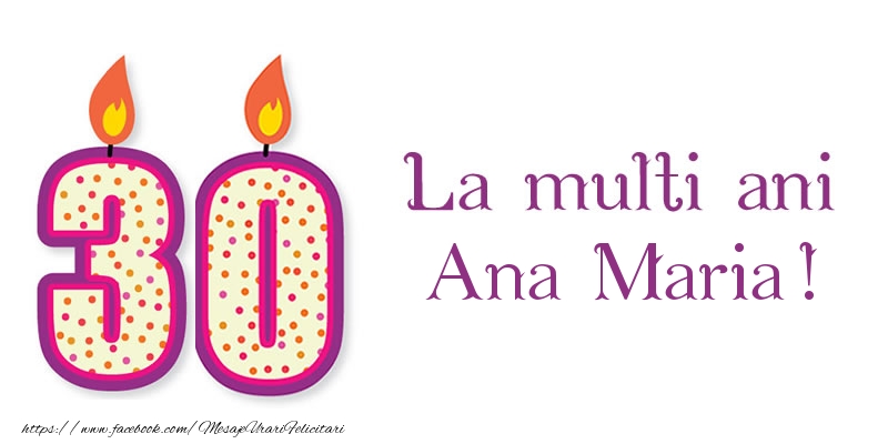 Felicitari de zi de nastere - La multi ani Ana Maria! 30 de ani