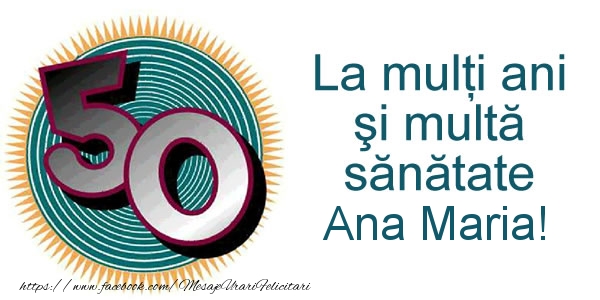 Felicitari de zi de nastere - La multi ani Ana Maria! 50 ani