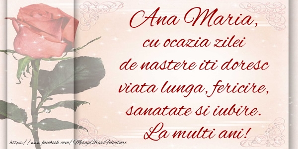 Felicitari de zi de nastere - Flori & Trandafiri | Ana Maria cu ocazia zilei de nastere iti doresc viata lunga, fericire, sanatate si iubire. La multi ani!