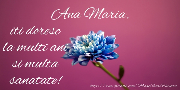 Felicitari de zi de nastere - Flori | Ana Maria iti doresc la multi ani si multa sanatate!