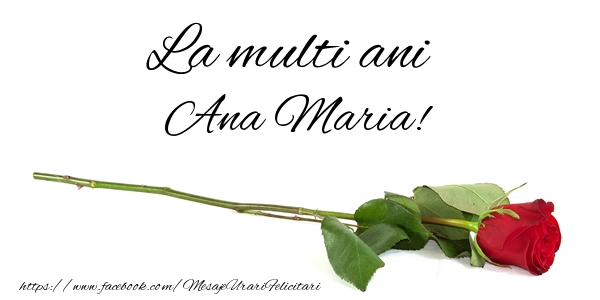 Felicitari de zi de nastere - Flori & Trandafiri | La multi ani Ana Maria!