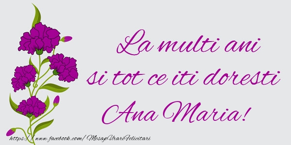 Felicitari de zi de nastere - Flori | La multi ani si tot ce iti doresti Ana Maria!