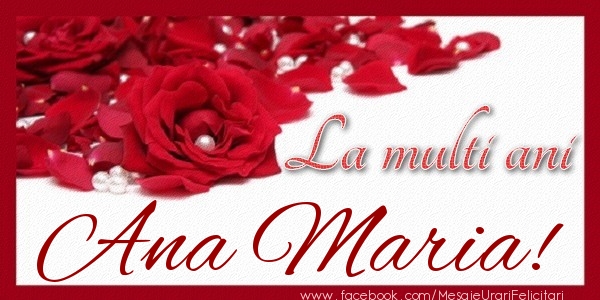 Felicitari de zi de nastere - Trandafiri | La multi ani Ana Maria!