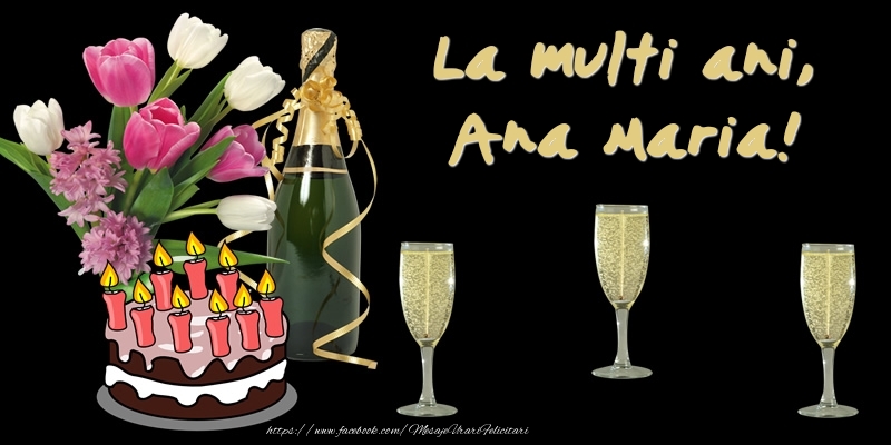 Felicitari de zi de nastere -  Felicitare cu tort, flori si sampanie: La multi ani, Ana Maria!