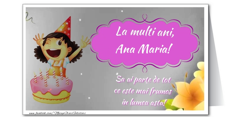 Felicitari de zi de nastere - Flori & Tort | La multi ani, Ana Maria. Sa ai parte de tot  ce este mai frumos  in lumea asta!