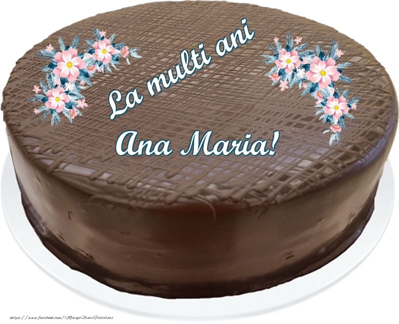 Felicitari de zi de nastere - La multi ani Ana Maria! - Tort de ciocolata