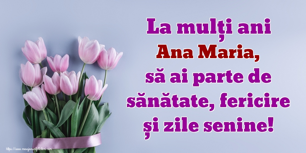 Felicitari de zi de nastere - Flori | La mulți ani Ana Maria, să ai parte de sănătate, fericire și zile senine!