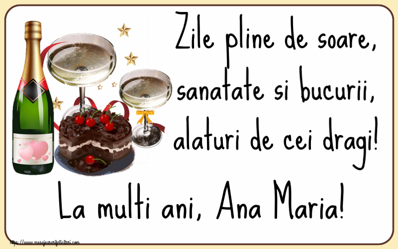  Felicitari de zi de nastere - Tort & Sampanie | Zile pline de soare, sanatate si bucurii, alaturi de cei dragi! La multi ani, Ana Maria!