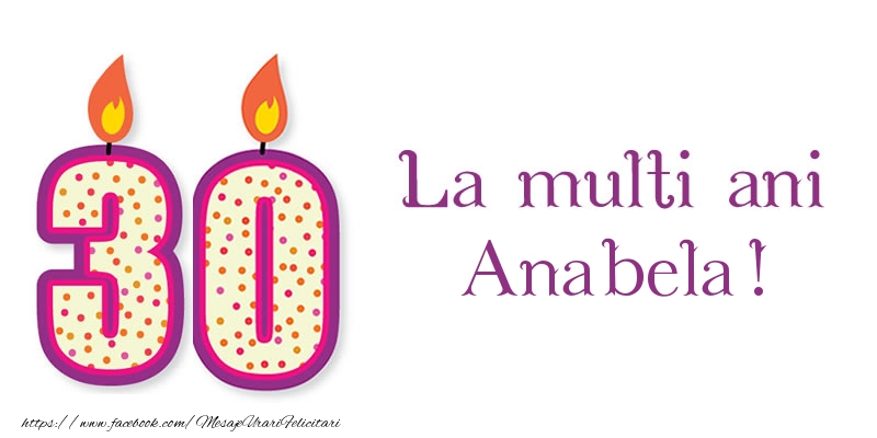 Felicitari de zi de nastere - La multi ani Anabela! 30 de ani