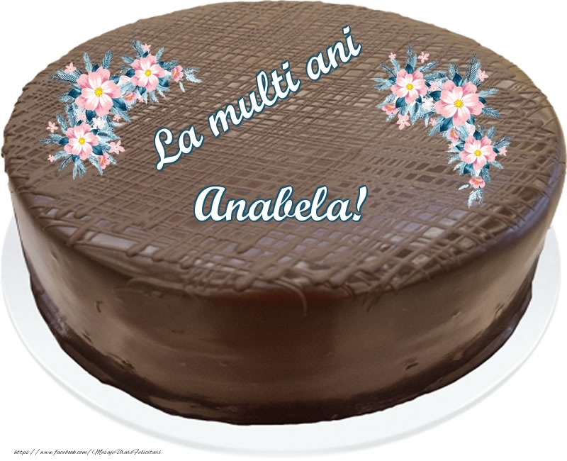 Felicitari de zi de nastere -  La multi ani Anabela! - Tort de ciocolata