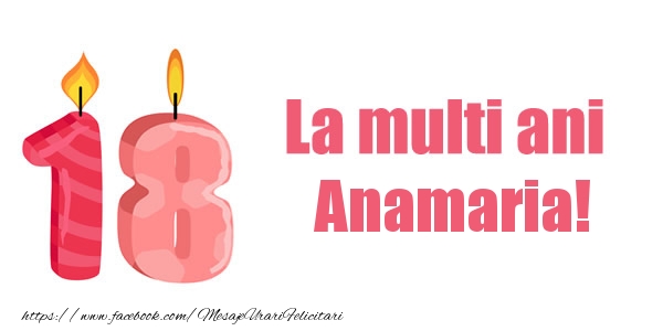 Felicitari de zi de nastere -  La multi ani Anamaria! 18 ani